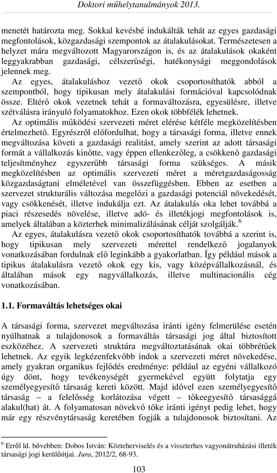 Az egyes, átalakuláshoz vezető okok csoportosíthatók abból a szempontból, hogy tipikusan mely átalakulási formációval kapcsolódnak össze.