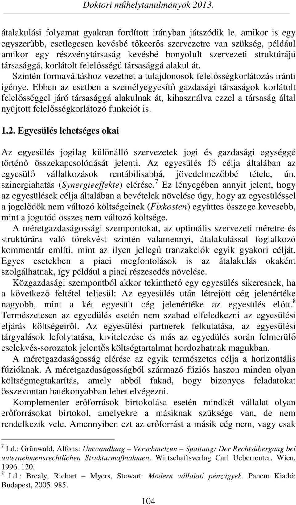 Ebben az esetben a személyegyesítő gazdasági társaságok korlátolt felelősséggel járó társasággá alakulnak át, kihasználva ezzel a társaság által nyújtott felelősségkorlátozó funkciót is. 1.2.