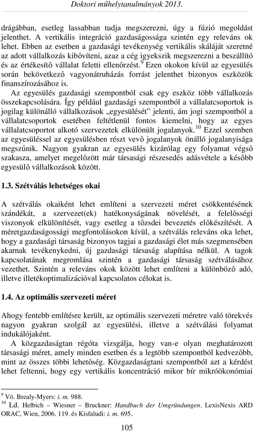 9 Ezen okokon kívül az egyesülés során bekövetkező vagyonátruházás forrást jelenthet bizonyos eszközök finanszírozásához is.