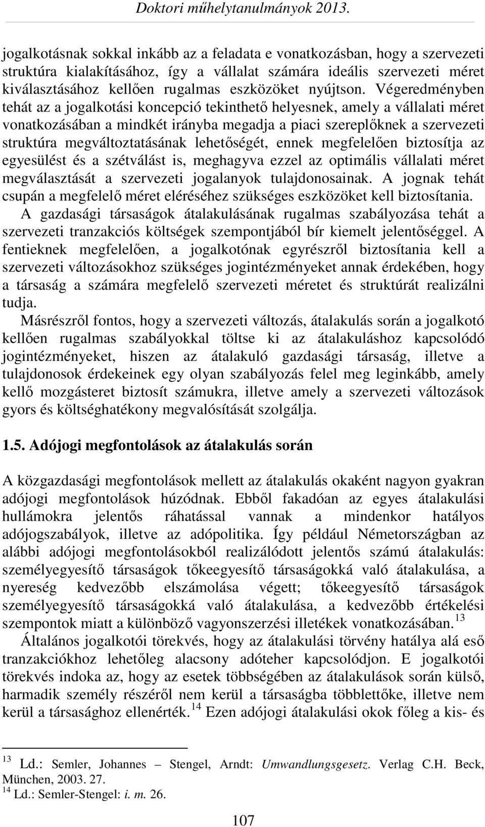 Végeredményben tehát az a jogalkotási koncepció tekinthető helyesnek, amely a vállalati méret vonatkozásában a mindkét irányba megadja a piaci szereplőknek a szervezeti struktúra megváltoztatásának