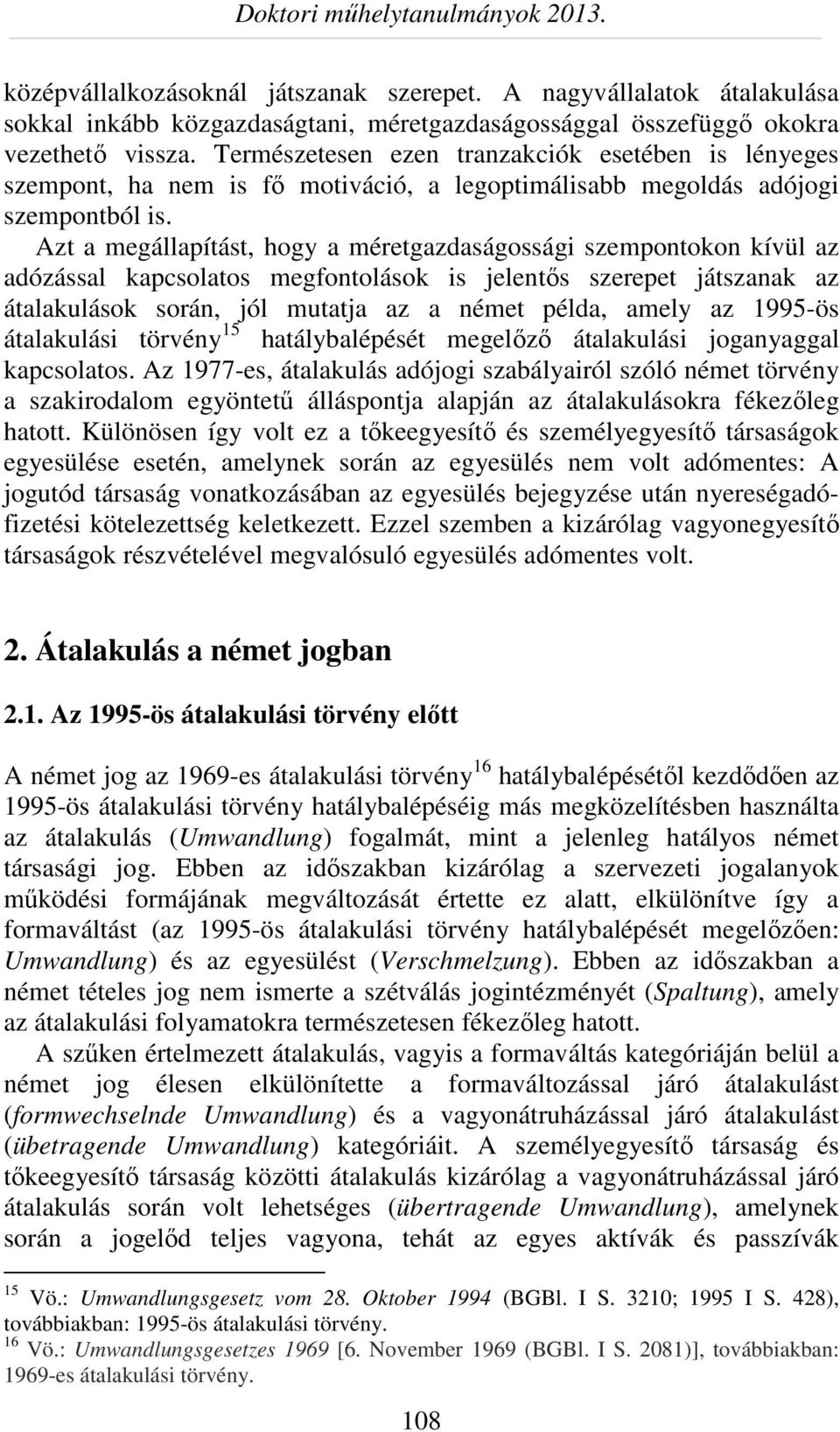 Azt a megállapítást, hogy a méretgazdaságossági szempontokon kívül az adózással kapcsolatos megfontolások is jelentős szerepet játszanak az átalakulások során, jól mutatja az a német példa, amely az