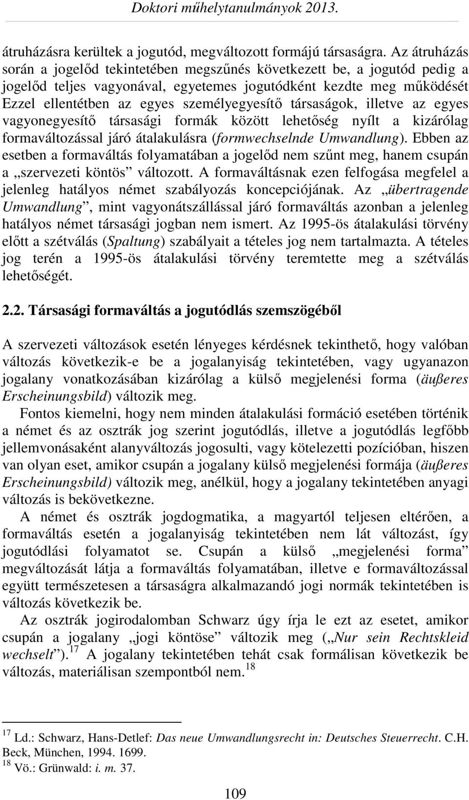 társaságok, illetve az egyes vagyonegyesítő társasági formák között lehetőség nyílt a kizárólag formaváltozással járó átalakulásra (formwechselnde Umwandlung).