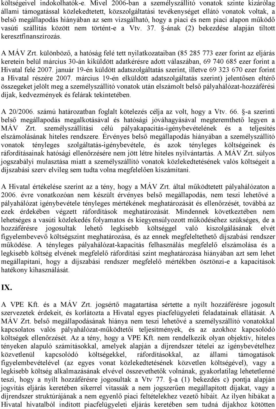 hogy a piaci és nem piaci alapon működő vasúti szállítás között nem történt-e a Vtv. 37. -ának (2) bekezdése alapján tiltott keresztfinanszírozás. A MÁV Zrt.