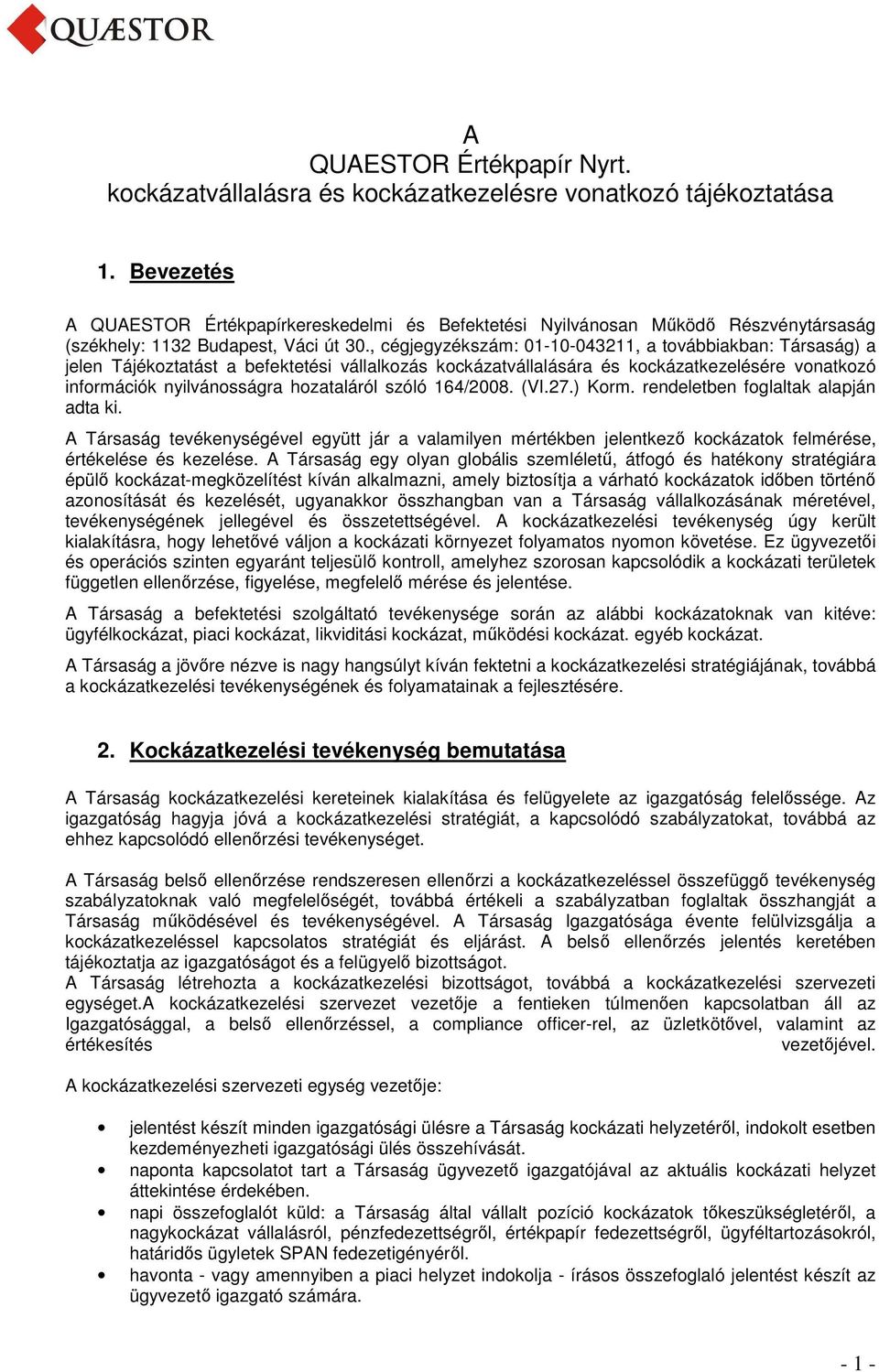 , cégjegyzékszám: 01-10-043211, a továbbiakban: Társaság) a jelen Tájékoztatást a befektetési vállalkozás kockázatvállalására és kockázatkezelésére vonatkozó információk nyilvánosságra hozataláról