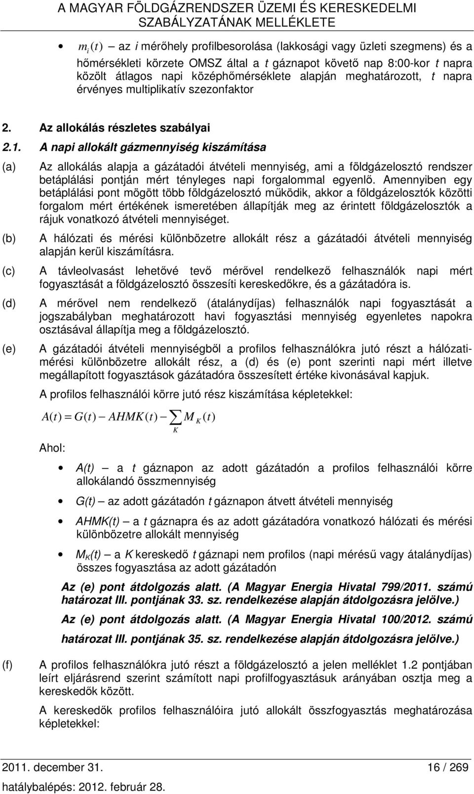 A napi allokált gázmennyiség kiszámítása (a) (b) (c) (d) (e) Az allokálás alapja a gázátadói átvételi mennyiség, ami a földgázelosztó rendszer betáplálási pontján mért tényleges napi forgalommal