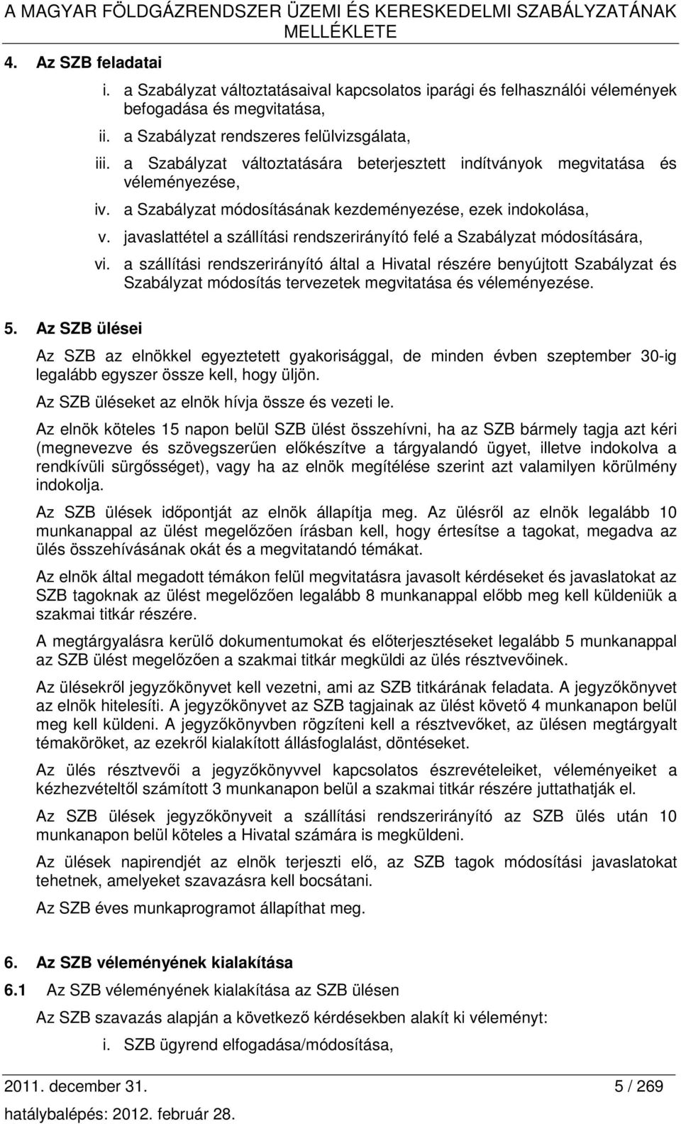 a Szabályzat változtatására beterjesztett indítványok megvitatása és véleményezése, iv. a Szabályzat módosításának kezdeményezése, ezek indokolása, v.