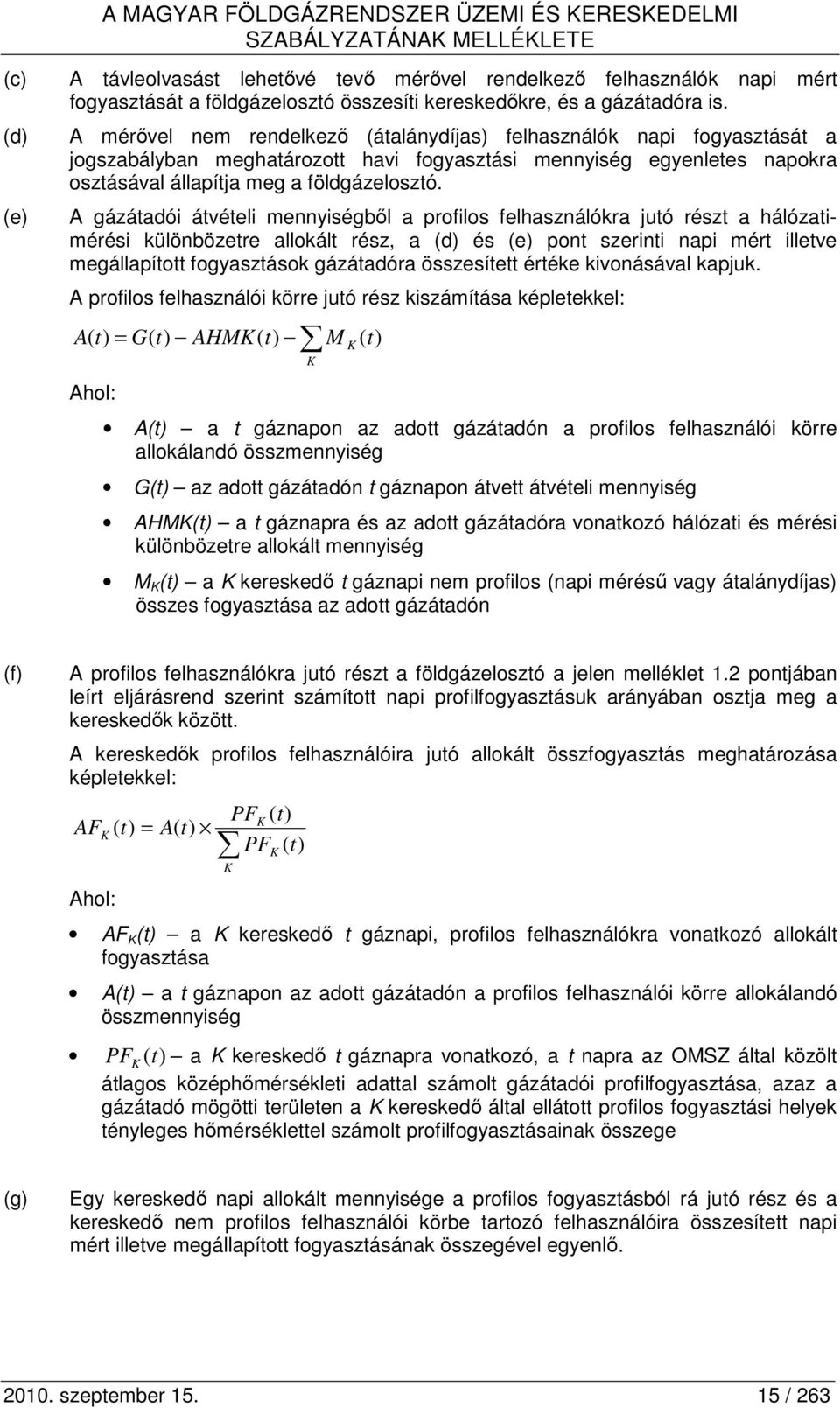 A mérıvel nem rendelkezı (átalánydíjas) felhasználók napi fogyasztását a jogszabályban meghatározott havi fogyasztási mennyiség egyenletes napokra osztásával állapítja meg a földgázelosztó.