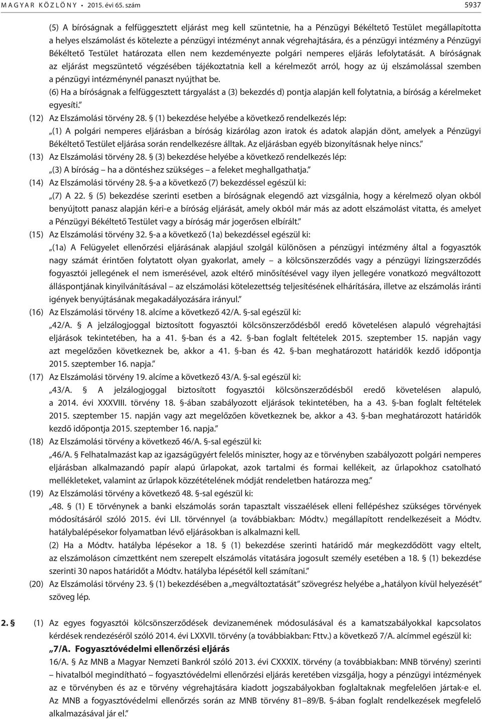 és a pénzügyi intézmény a Pénzügyi Békéltető Testület határozata ellen nem kezdeményezte polgári nemperes eljárás lefolytatását.