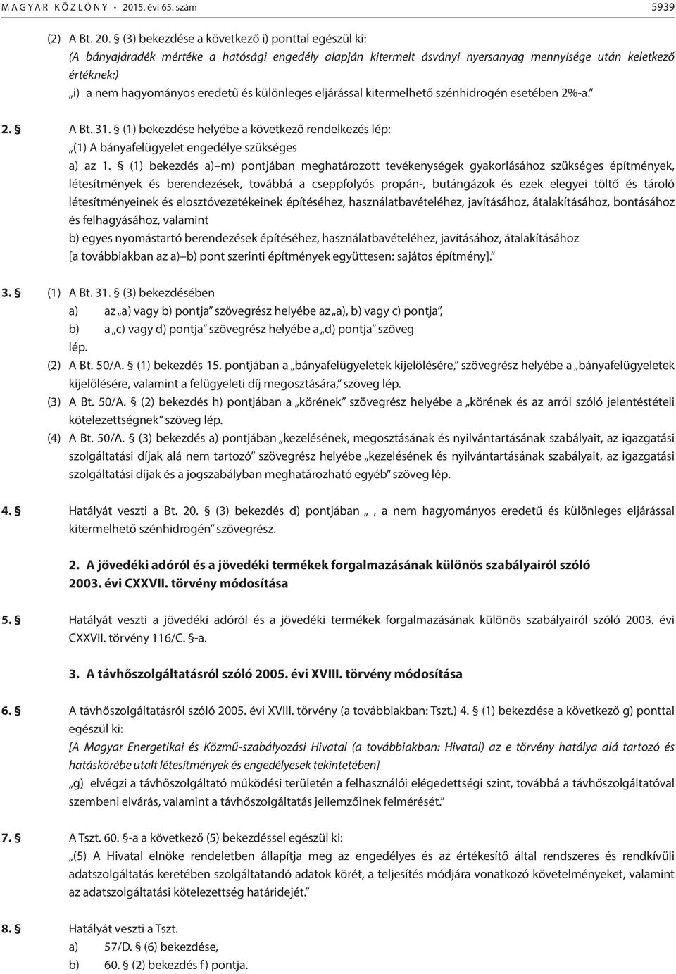 (3) bekezdése a következő i) ponttal egészül ki: (A bányajáradék mértéke a hatósági engedély alapján kitermelt ásványi nyersanyag mennyisége után keletkező értéknek:) i) a nem hagyományos eredetű és
