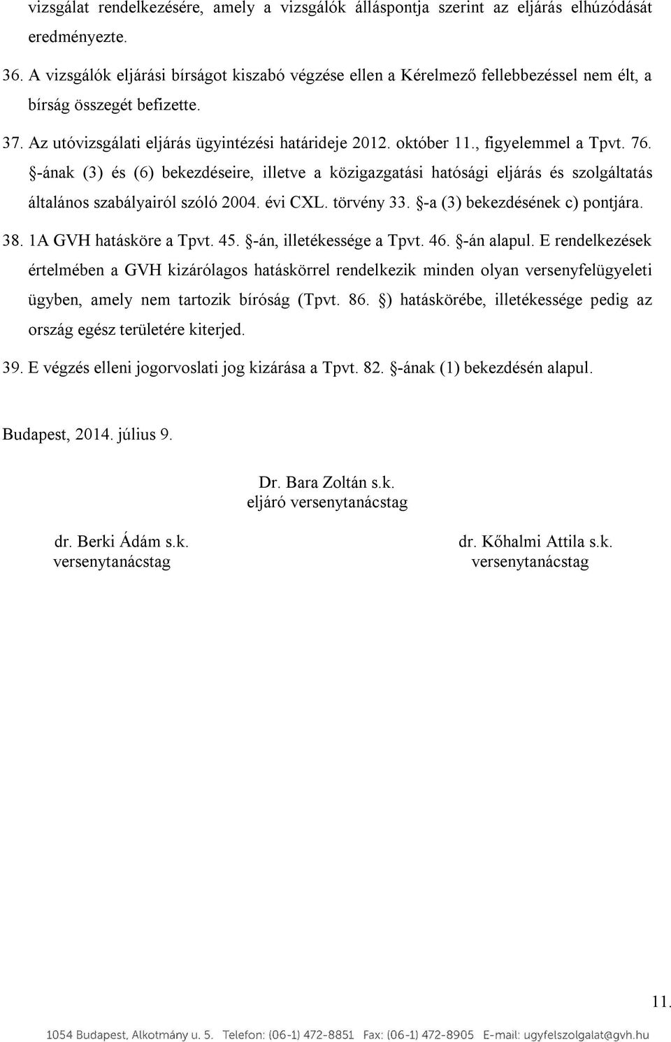 , figyelemmel a Tpvt. 76. -ának (3) és (6) bekezdéseire, illetve a közigazgatási hatósági eljárás és szolgáltatás általános szabályairól szóló 2004. évi CXL. törvény 33.