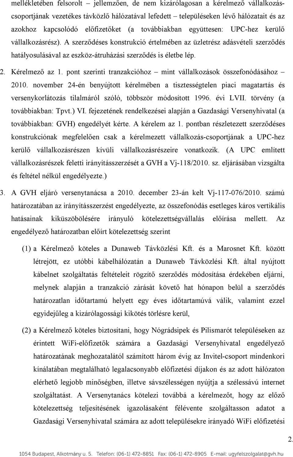 A szerződéses konstrukció értelmében az üzletrész adásvételi szerződés hatályosulásával az eszköz-átruházási szerződés is életbe lép. 2. Kérelmező az 1.