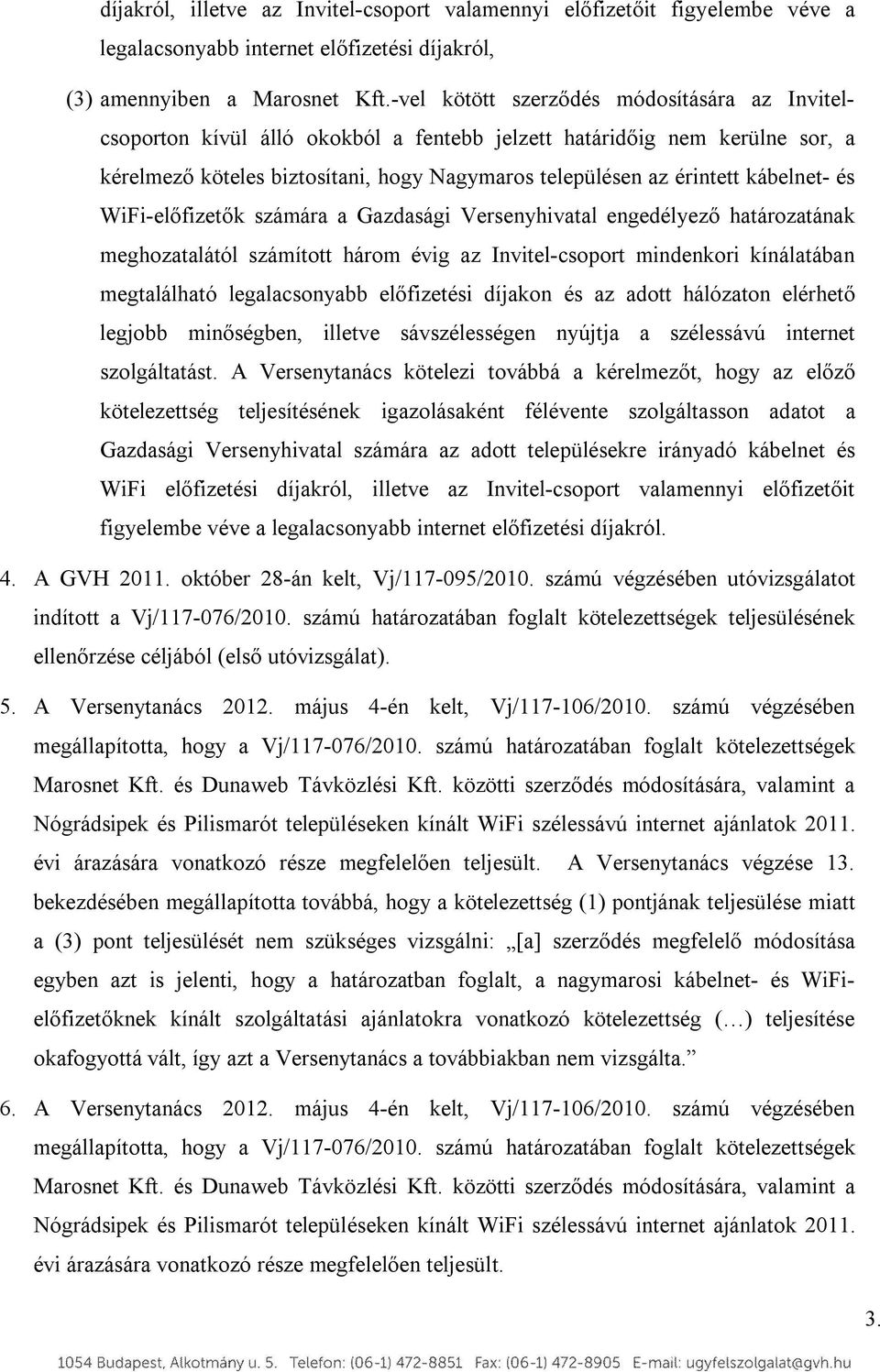 kábelnet- és WiFi-előfizetők számára a Gazdasági Versenyhivatal engedélyező határozatának meghozatalától számított három évig az Invitel-csoport mindenkori kínálatában megtalálható legalacsonyabb