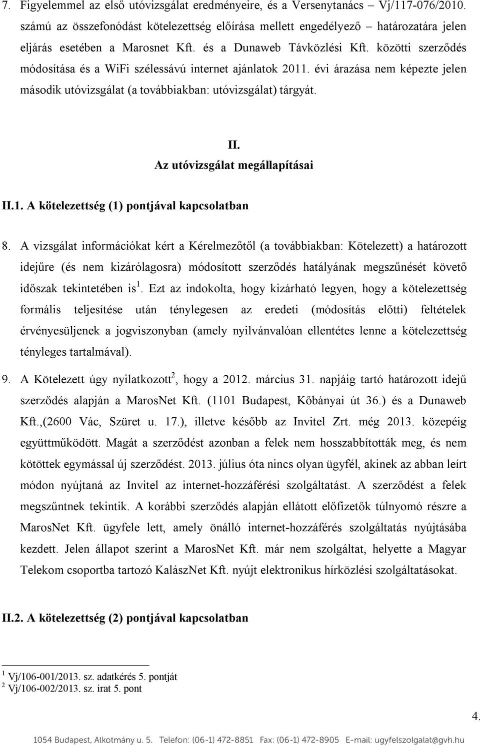 közötti szerződés módosítása és a WiFi szélessávú internet ajánlatok 2011. évi árazása nem képezte jelen második utóvizsgálat (a továbbiakban: utóvizsgálat) tárgyát. II.