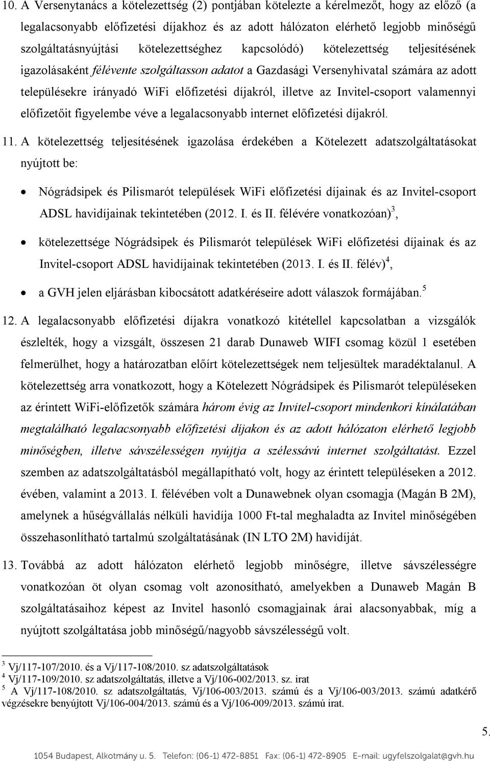 illetve az Invitel-csoport valamennyi előfizetőit figyelembe véve a legalacsonyabb internet előfizetési díjakról. 11.