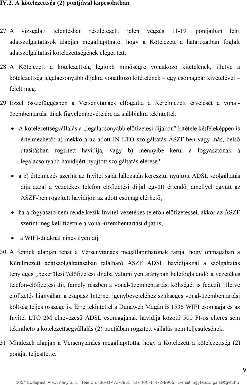 A Kötelezett a kötelezettség legjobb minőségre vonatkozó kitételének, illetve a kötelezettség legalacsonyabb díjakra vonatkozó kitételének egy csomagpár kivételével felelt meg. 29.