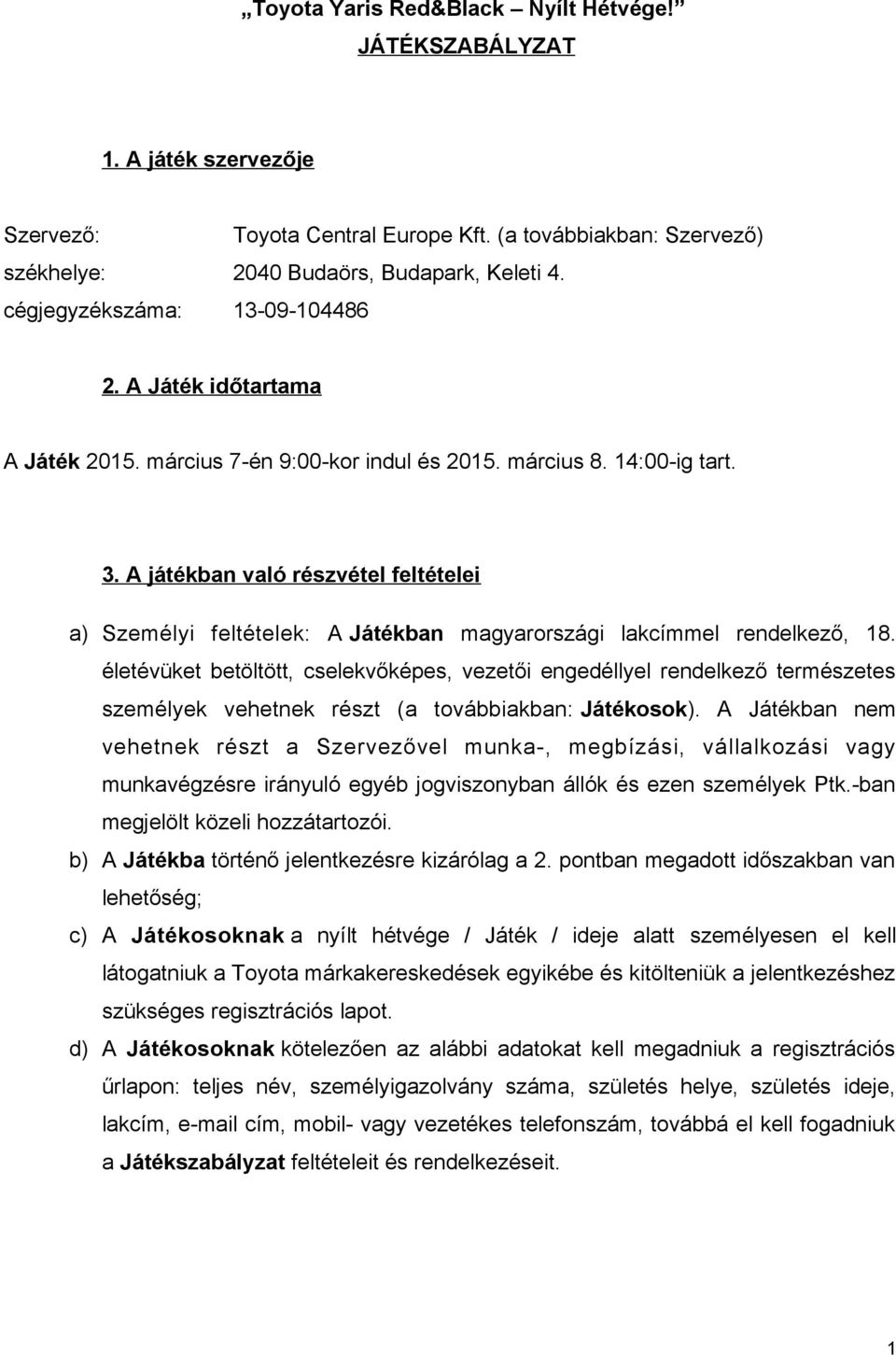 A játékban való részvétel feltételei a) Személyi feltételek: A Játékban magyarországi lakcímmel rendelkező, 18.