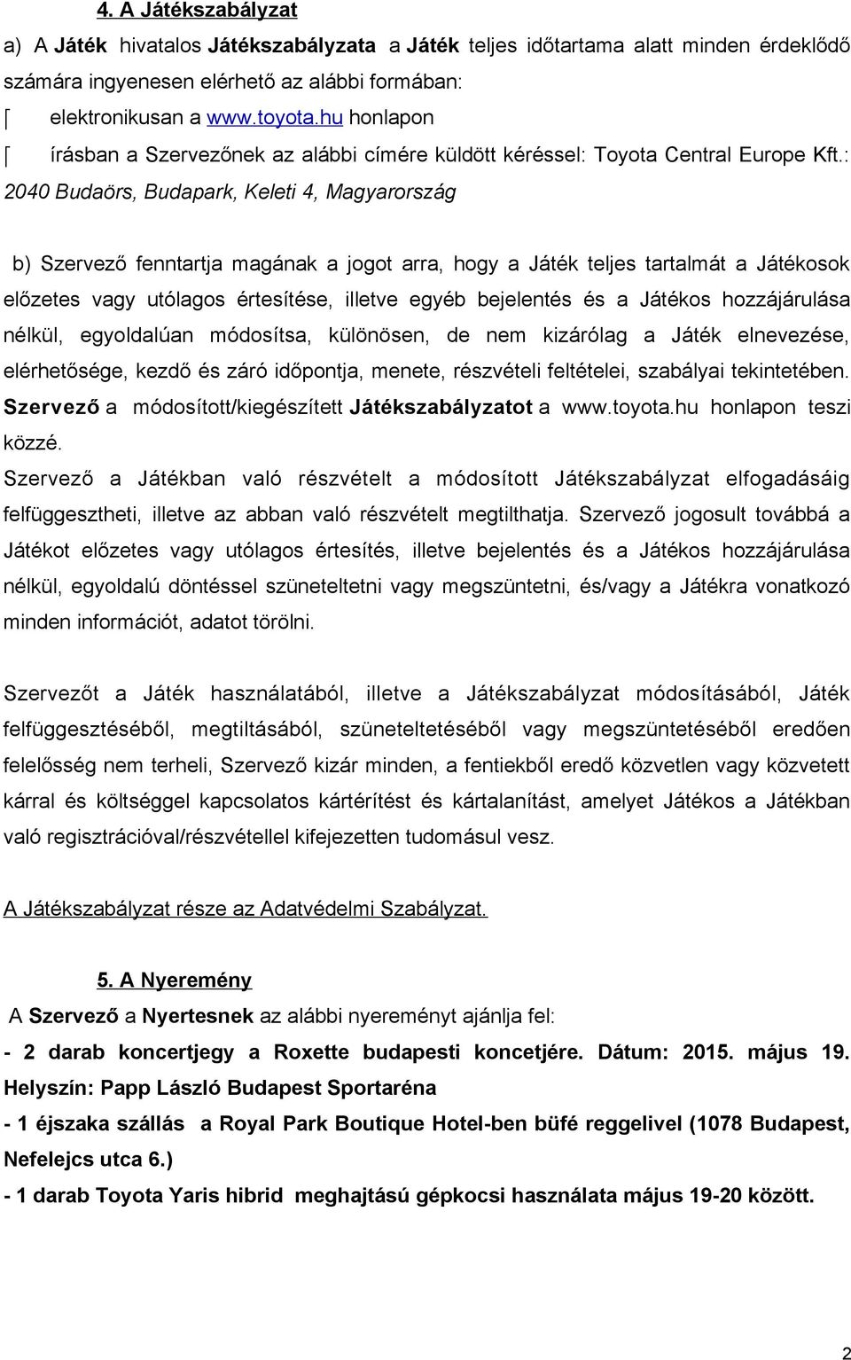 : 2040 Budaörs, Budapark, Keleti 4, Magyarország b) Szervező fenntartja magának a jogot arra, hogy a Játék teljes tartalmát a Játékosok előzetes vagy utólagos értesítése, illetve egyéb bejelentés és