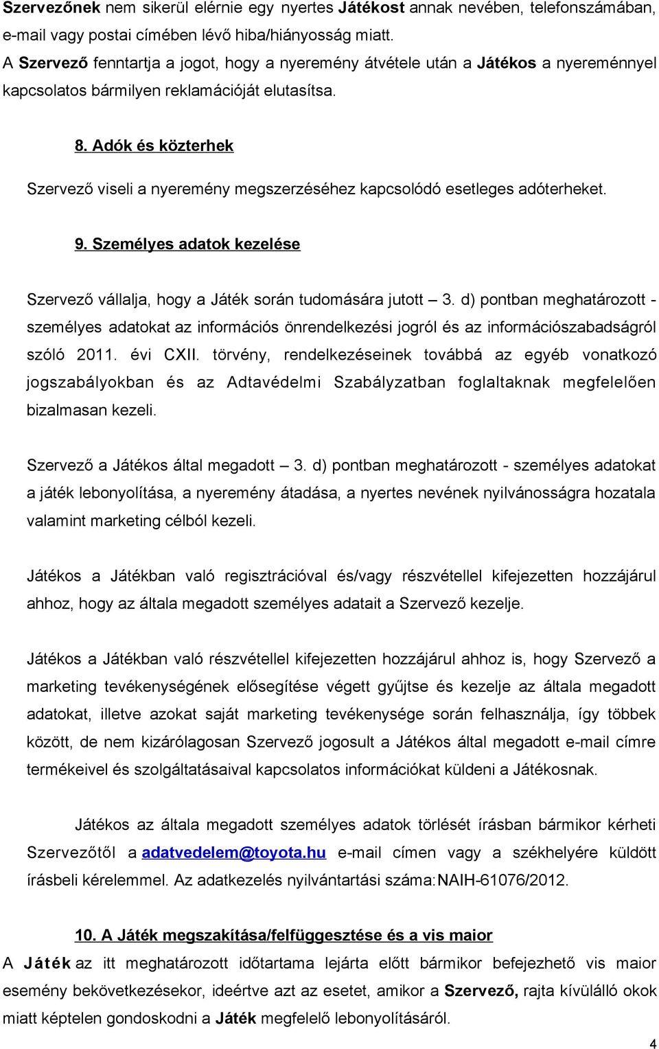 Adók és közterhek Szervező viseli a nyeremény megszerzéséhez kapcsolódó esetleges adóterheket. 9. Személyes adatok kezelése Szervező vállalja, hogy a Játék során tudomására jutott 3.