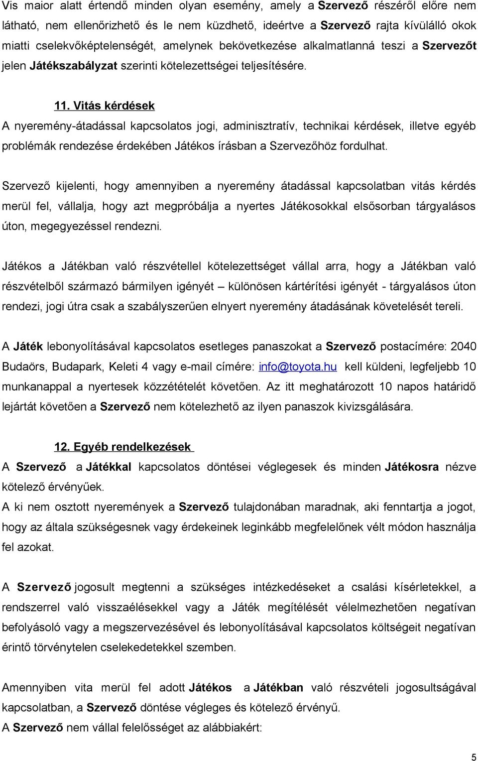 Vitás kérdések A nyeremény-átadással kapcsolatos jogi, adminisztratív, technikai kérdések, illetve egyéb problémák rendezése érdekében Játékos írásban a Szervezőhöz fordulhat.