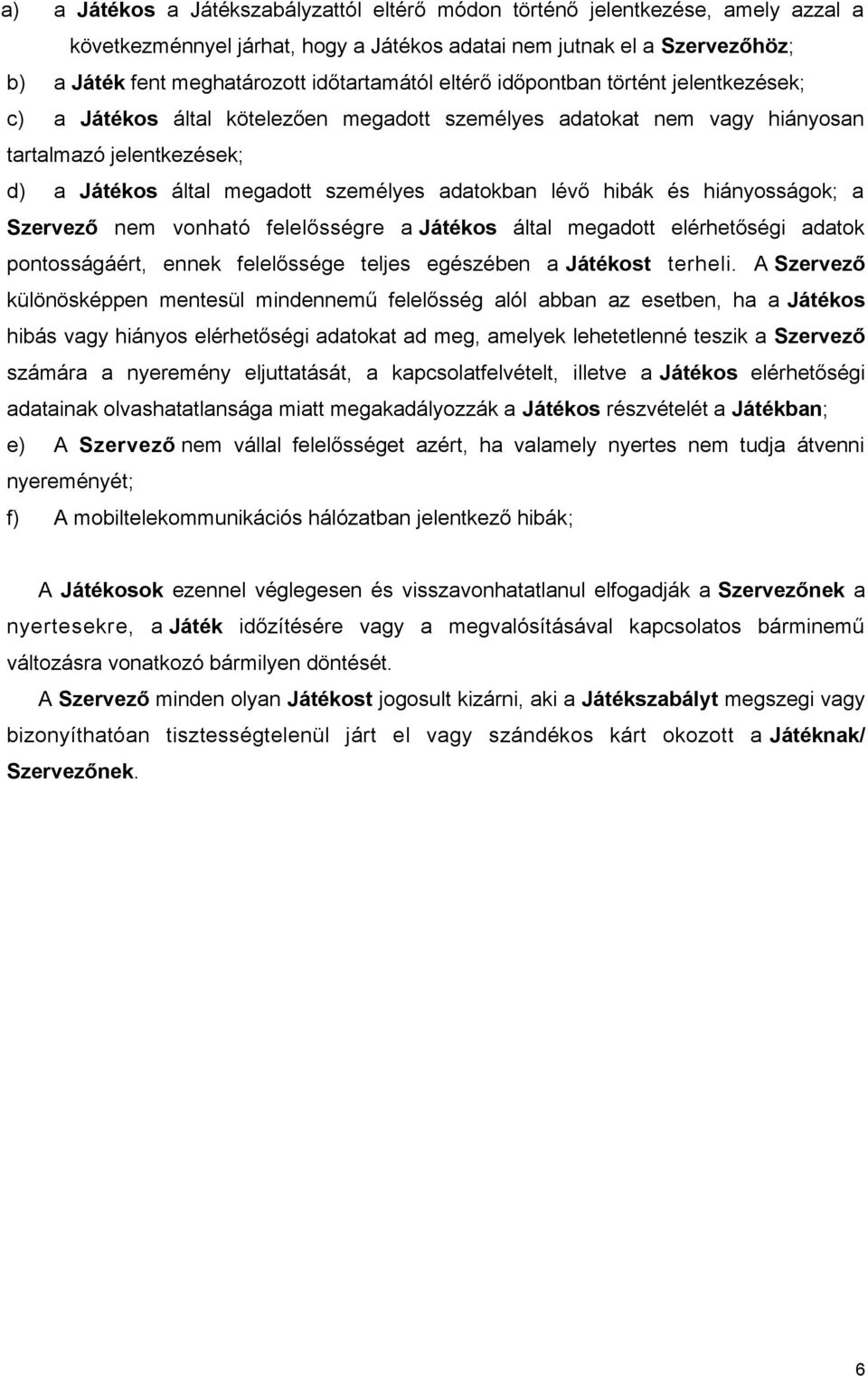 adatokban lévő hibák és hiányosságok; a Szervező nem vonható felelősségre a Játékos által megadott elérhetőségi adatok pontosságáért, ennek felelőssége teljes egészében a Játékost terheli.