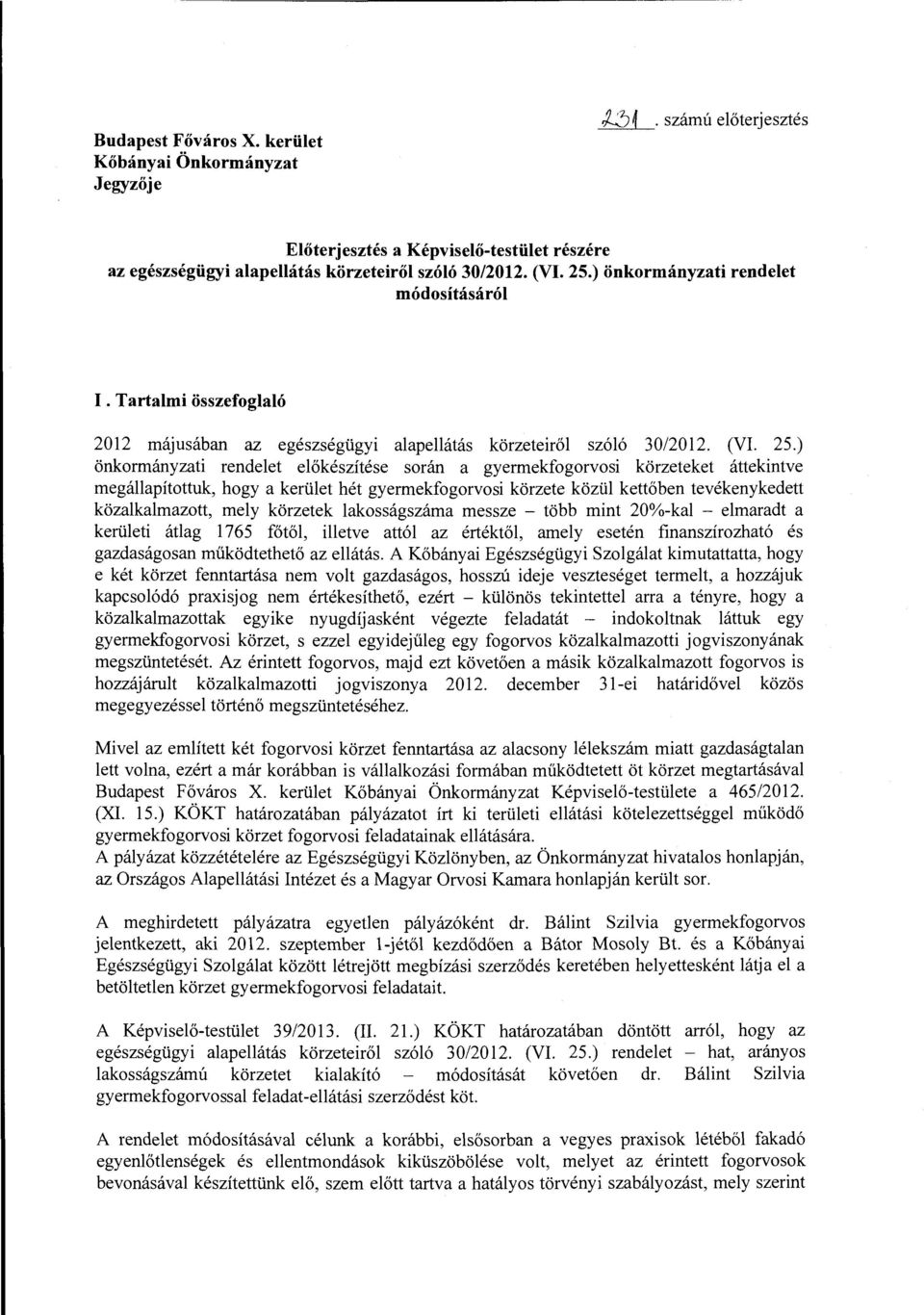 körzeteket áttekintve megállapítottuk, hogy a kerület hét gyermekfogorvosi körzete közül kettőben tevékenykedett közalkalmazott, mely körzetek lakosságszáma messze - több mint 20%-kal - elmaradt a