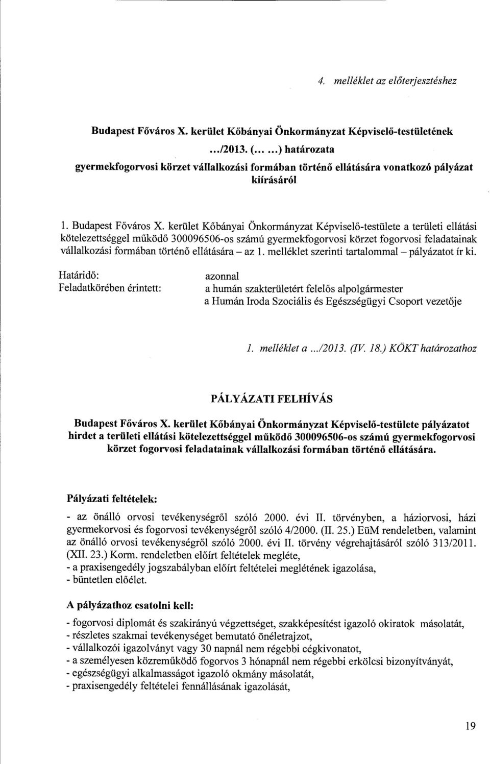 feladatainak vállalkozási formában történő ellátására - az l melléklet szerinti tartalommal - pályázatot ír ki Határidő: Feladatkörében érintett: azonnal a humán szakterületért felelős alpolgármester