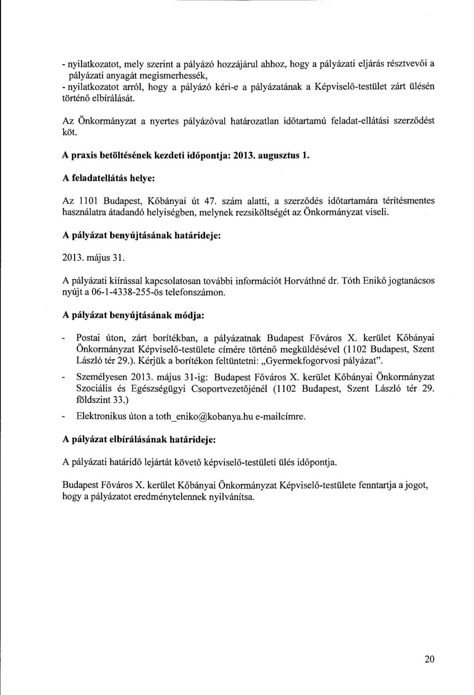 l A feladatellátás helye: Az 1101 Budapest, Kőbányai út 47 szám alatti, a szerződés időtartamára térítésmentes használatra átadandó helyiségben, melynek rezsiköltségét az Önkormányzat viseli A