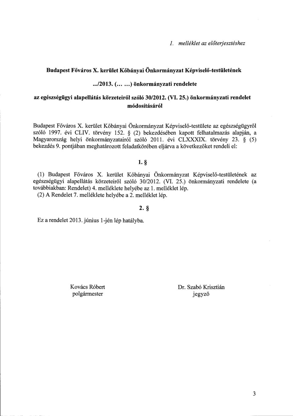 alapján, a Magyarország helyi önkormányzatairól szóló 2011 évi CLXXXIX törvény 23 (5) bekezdés 9 pontjában meghatározott feladatkörében eljárva a következőket rendeli el: 1 (l) Budapest Főváros X