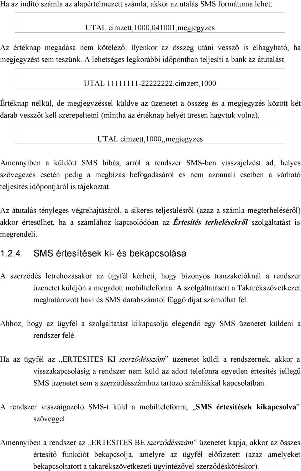 UTAL 11111111-22222222,cimzett,1000 Értéknap nélkül, de megjegyzéssel küldve az üzenetet a összeg és a megjegyzés között két darab vesszőt kell szerepeltetni (mintha az értéknap helyét üresen hagytuk