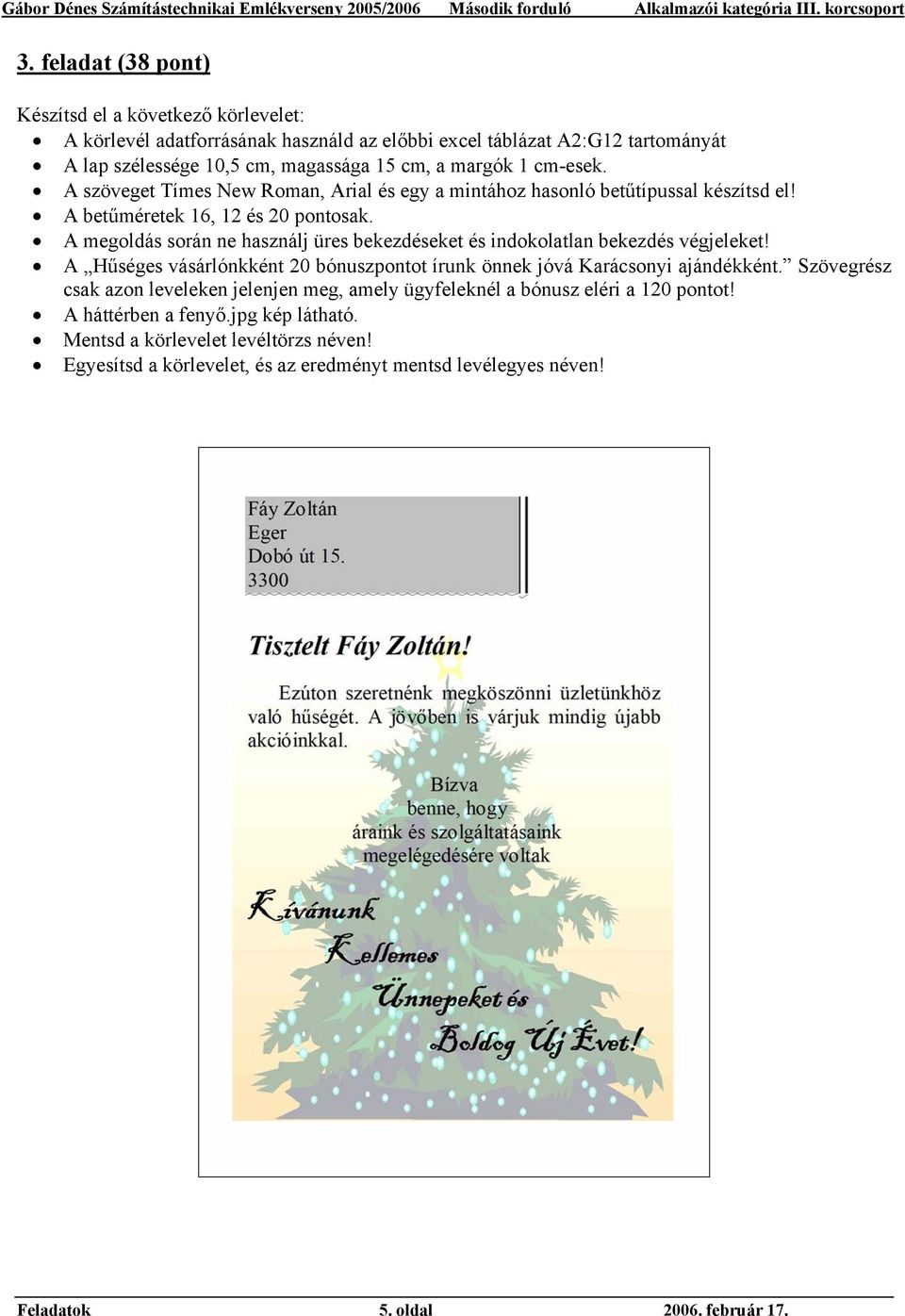 A megoldás során ne használj üres bekezdéseket és indokolatlan bekezdés végjeleket! A Hűséges vásárlónkként 20 bónuszpontot írunk önnek jóvá Karácsonyi ajándékként.