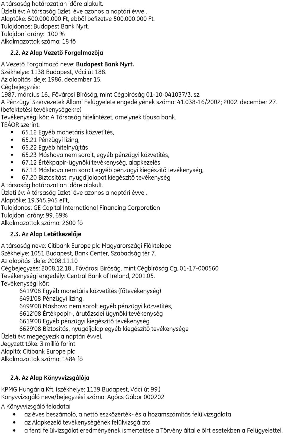 december 15. Cégbejegyzés: 1987. március 16., Fővárosi Bíróság, mint Cégbíróság 01-10-041037/3. sz. A Pénzügyi Szervezetek Állami Felügyelete engedélyének száma: 41.038-16/2002; 2002. december 27.