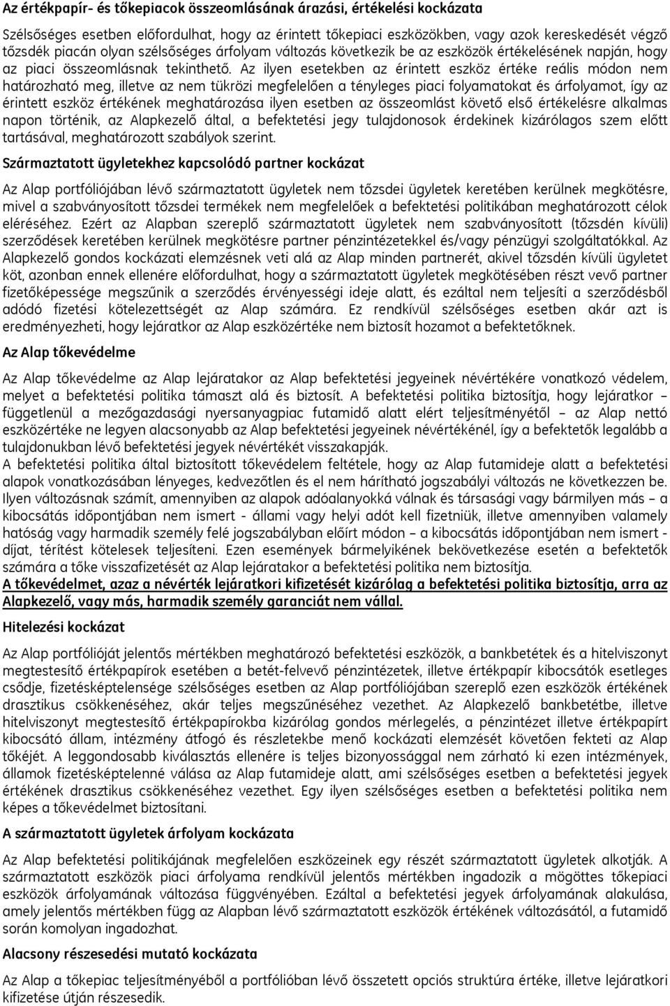 Az ilyen esetekben az érintett eszköz értéke reális módon nem határozható meg, illetve az nem tükrözi megfelelően a tényleges piaci folyamatokat és árfolyamot, így az érintett eszköz értékének