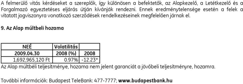 Ennek eredménytelensége esetén a felek a vitatott jogviszonyra vonatkozó szerződések rendelkezéseinek megfelelően járnak el. 9.