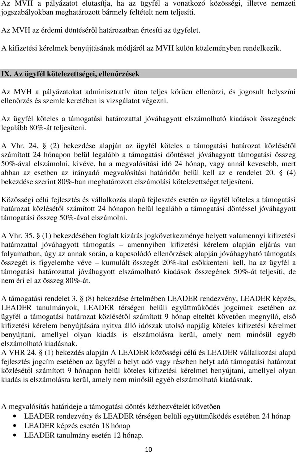 Az ügyfél kötelezettségei, ellenőrzések Az MVH a pályázatokat adminisztratív úton teljes körűen ellenőrzi, és jogosult helyszíni ellenőrzés és szemle keretében is vizsgálatot végezni.