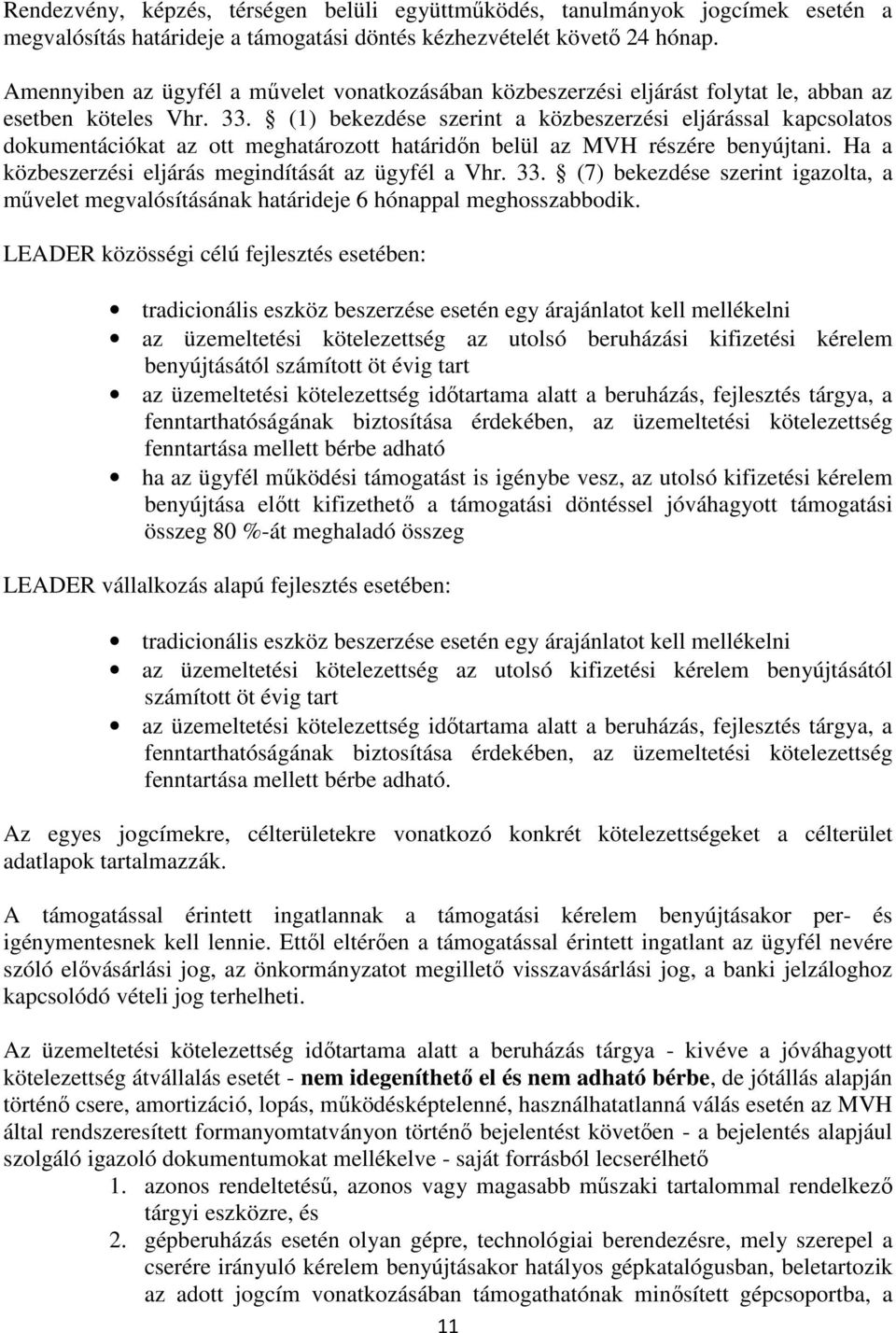 (1) bekezdése szerint a közbeszerzési eljárással kapcsolatos dokumentációkat az ott meghatározott határidőn belül az MVH részére benyújtani. Ha a közbeszerzési eljárás megindítását az ügyfél a Vhr.