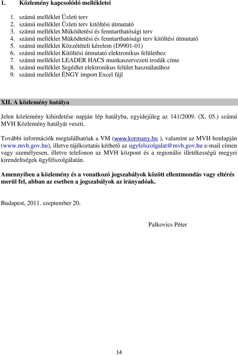 számú melléklet LEADER HACS munkaszervezeti irodák címe 8. számú melléklet Segédlet elektronikus felület használatához 9. számú melléklet ÉNGY import Excel fájl XII.