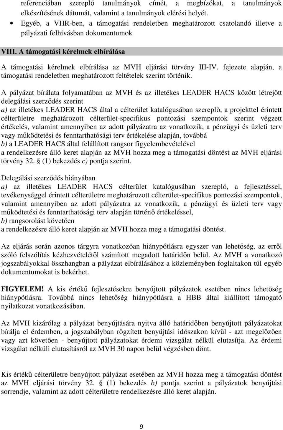 A támogatási kérelmek elbírálása A támogatási kérelmek elbírálása az MVH eljárási törvény III-IV. fejezete alapján, a támogatási rendeletben meghatározott feltételek szerint történik.