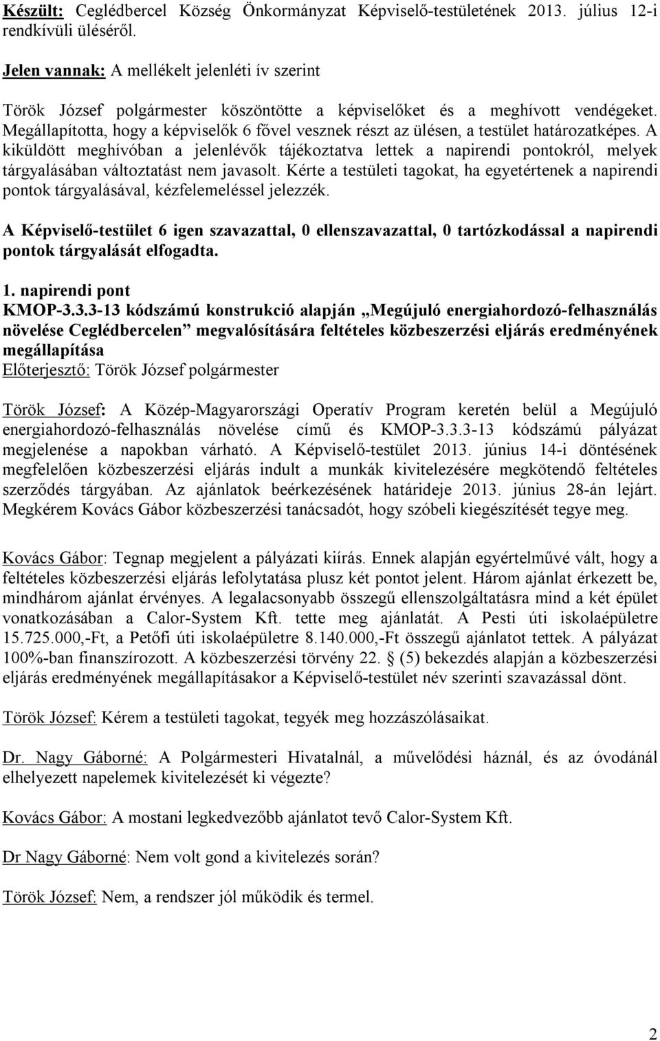 Megállapította, hogy a képviselők 6 fővel vesznek részt az ülésen, a testület határozatképes.