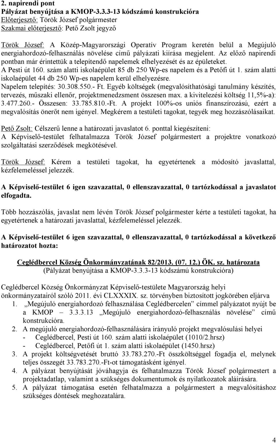 kiírása megjelent. Az előző napirendi pontban már érintettük a telepítendő napelemek elhelyezését és az épületeket. A Pesti út 160. szám alatti iskolaépület 85 db 250 Wp-es napelem és a Petőfi út 1.