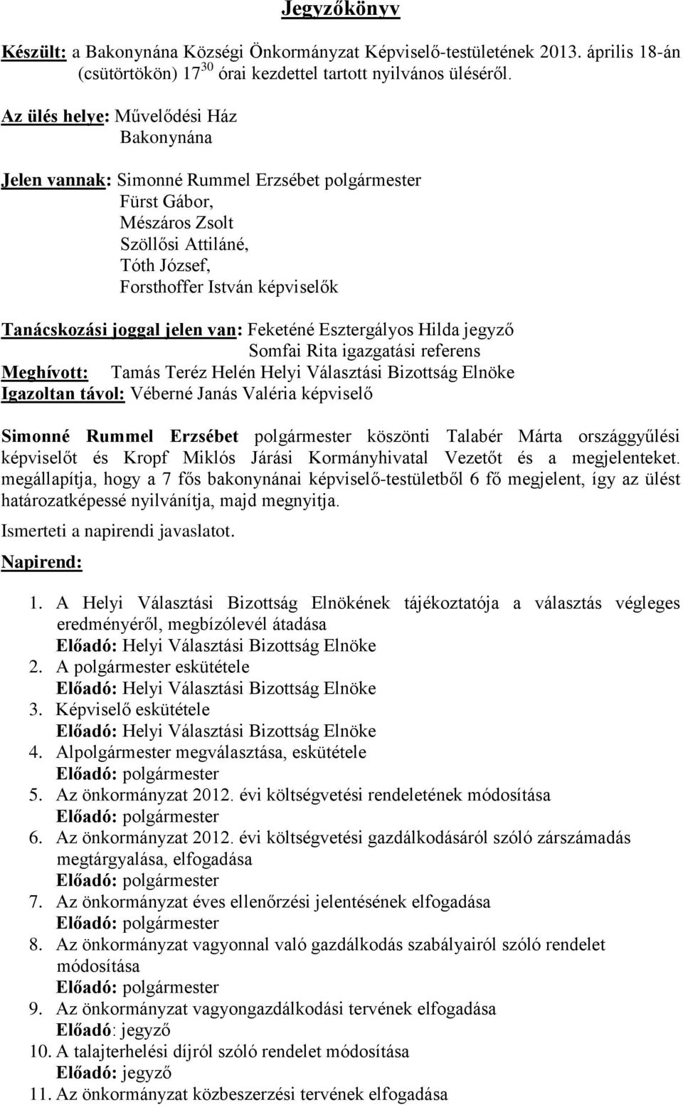 joggal jelen van: Feketéné Esztergályos Hilda jegyző Somfai Rita igazgatási referens Meghívott: Tamás Teréz Helén Helyi Választási Bizottság Elnöke Igazoltan távol: Véberné Janás Valéria képviselő