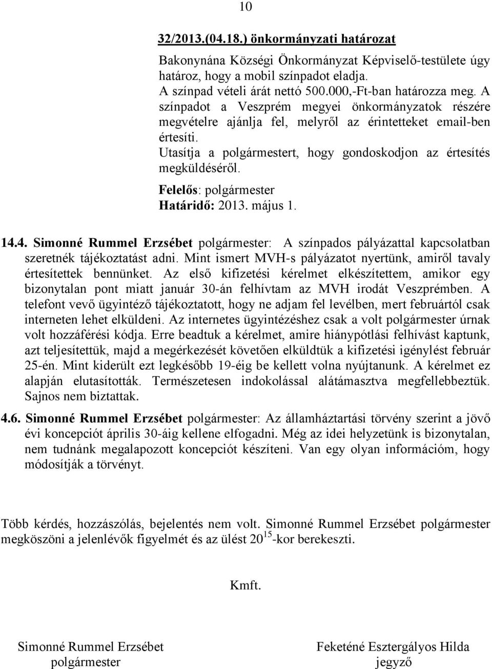 Felelős: polgármester Határidő: 2013. május 1. 14.4. Simonné Rummel Erzsébet polgármester: A színpados pályázattal kapcsolatban szeretnék tájékoztatást adni.