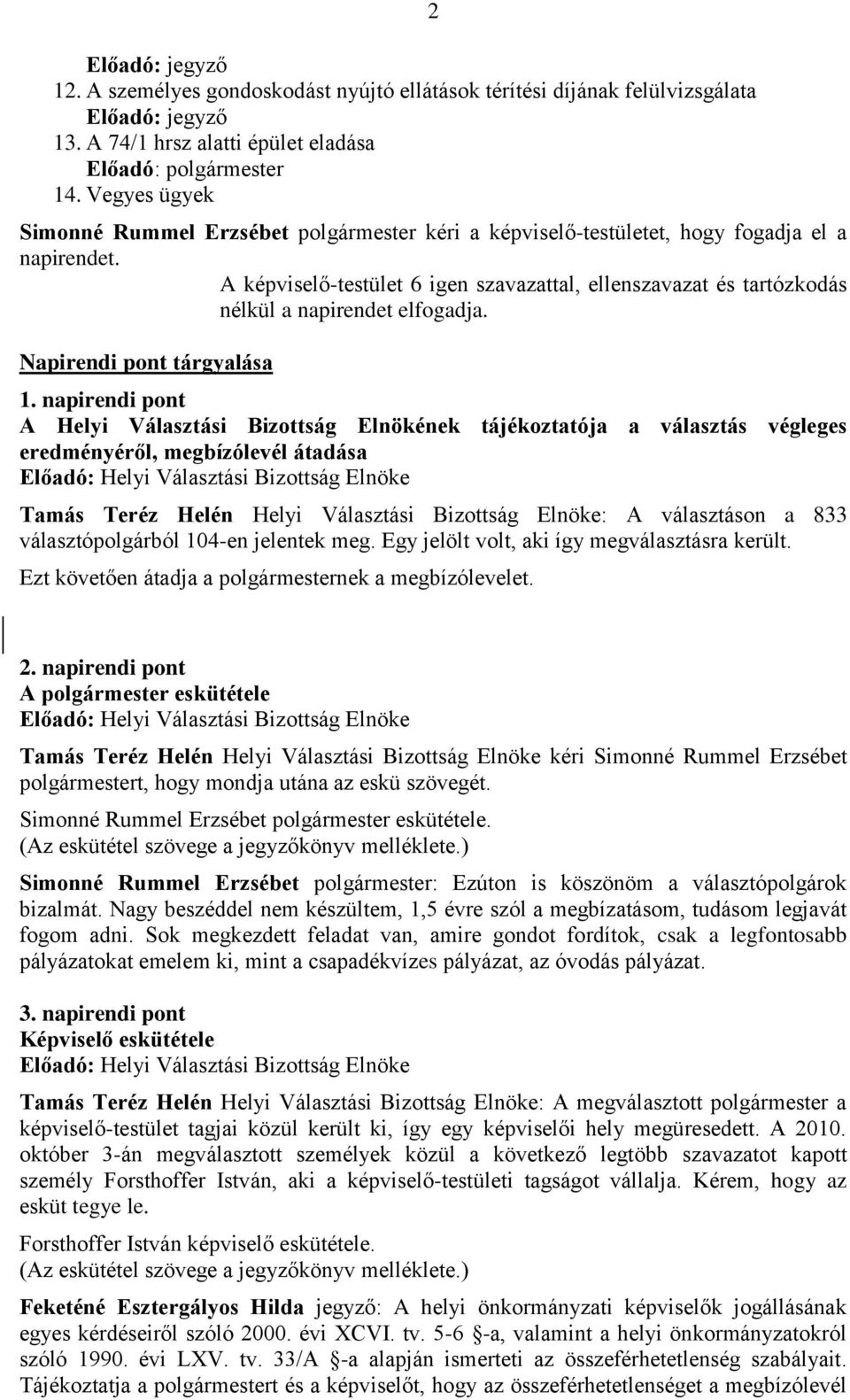 A képviselő-testület 6 igen szavazattal, ellenszavazat és tartózkodás nélkül a napirendet elfogadja. Napirendi pont tárgyalása 1.
