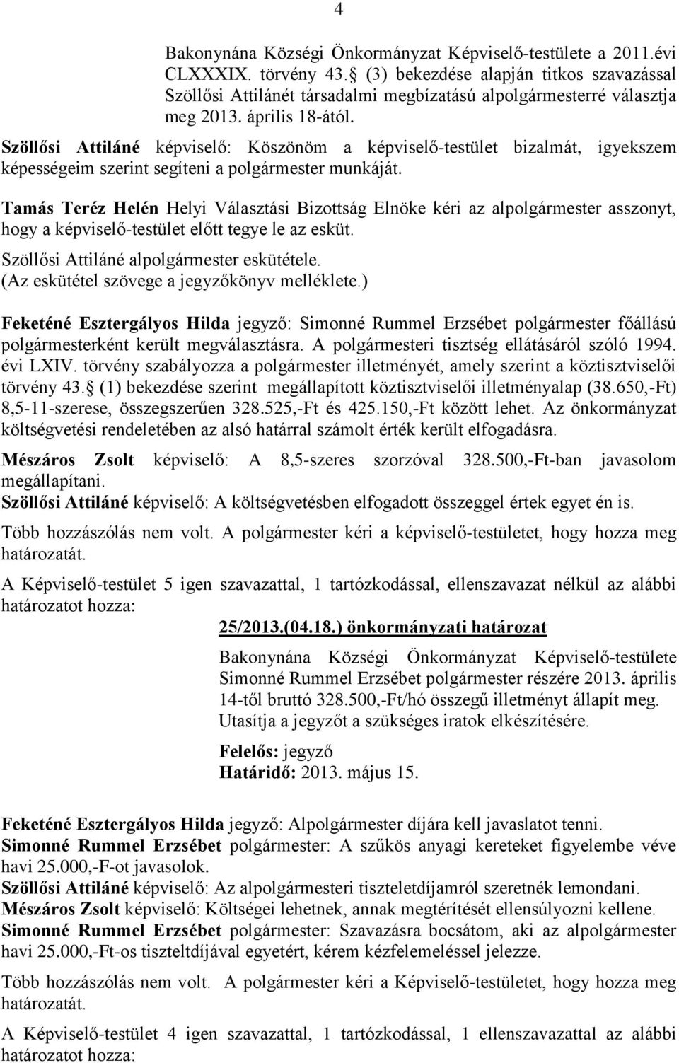 Szöllősi Attiláné képviselő: Köszönöm a képviselő-testület bizalmát, igyekszem képességeim szerint segíteni a polgármester munkáját.