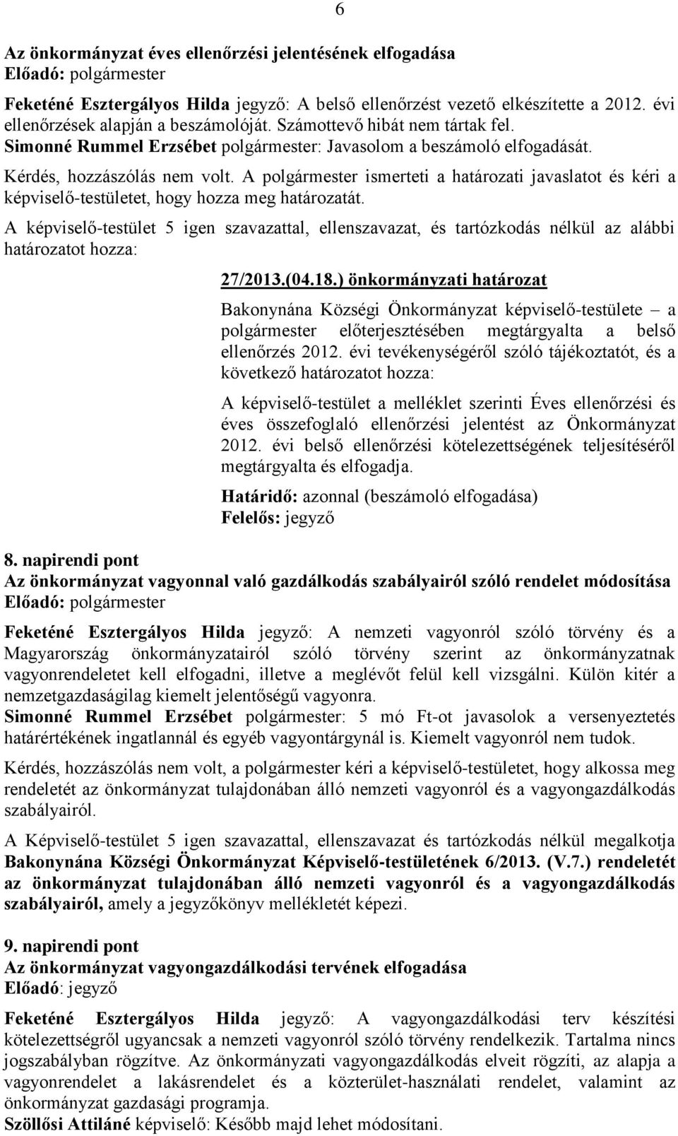 A polgármester ismerteti a határozati javaslatot és kéri a képviselő-testületet, hogy hozza meg határozatát.