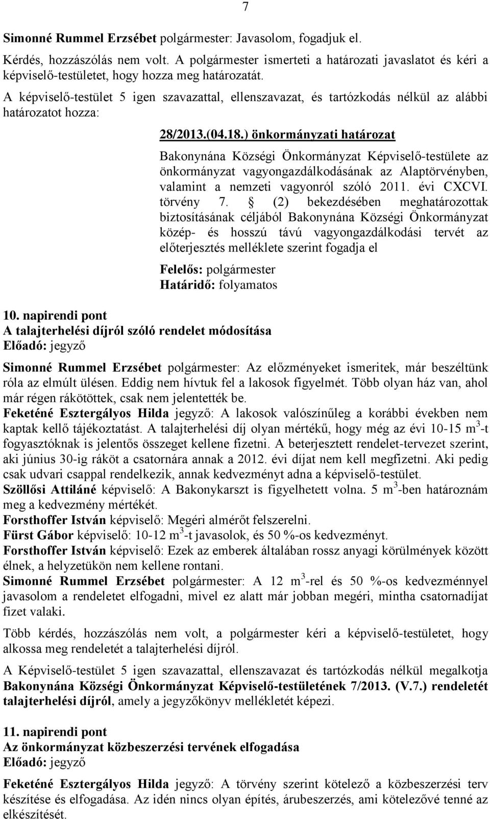 A képviselő-testület 5 igen szavazattal, ellenszavazat, és tartózkodás nélkül az alábbi 28/2013.(04.18.