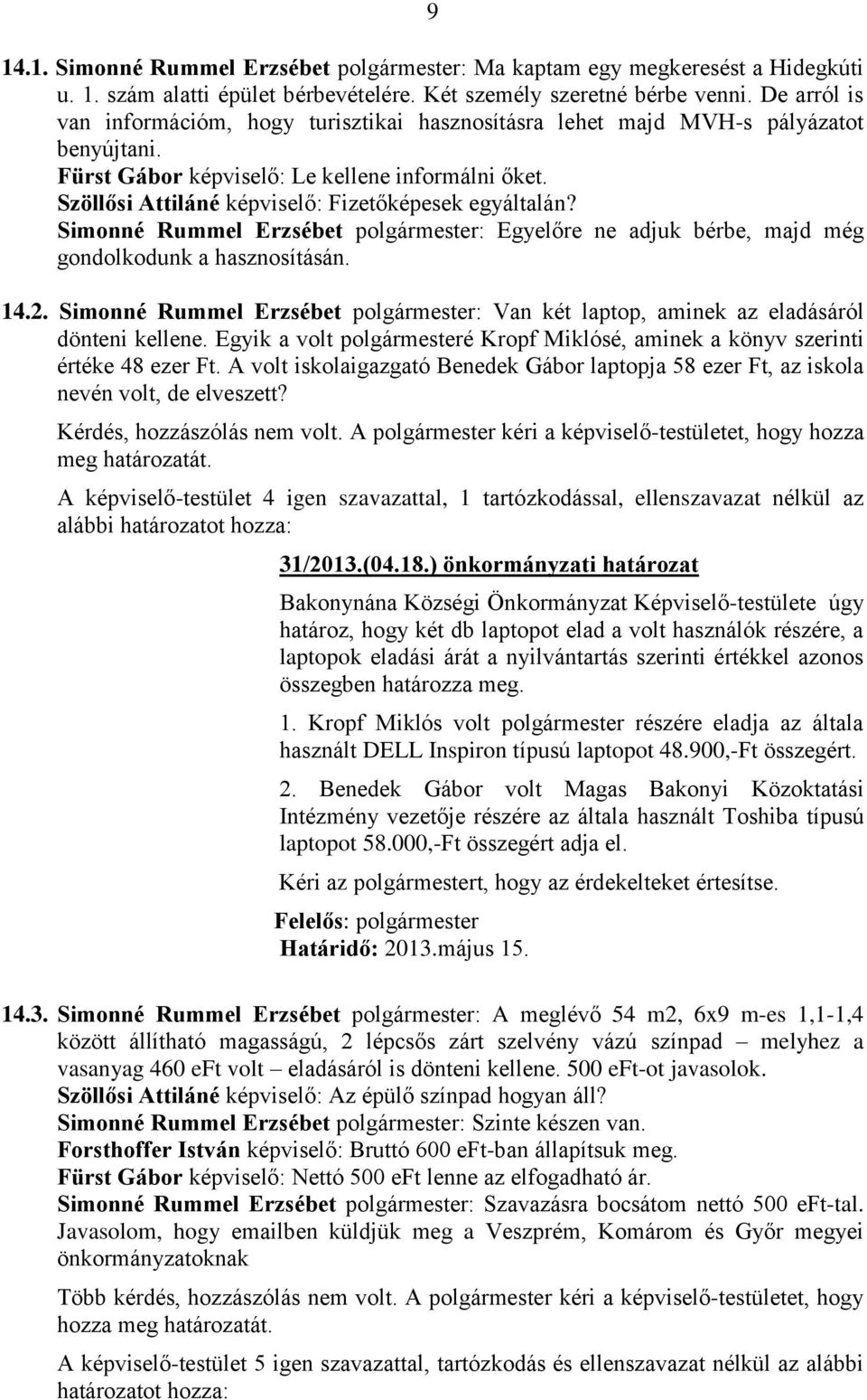 Szöllősi Attiláné képviselő: Fizetőképesek egyáltalán? Simonné Rummel Erzsébet polgármester: Egyelőre ne adjuk bérbe, majd még gondolkodunk a hasznosításán. 14.2.