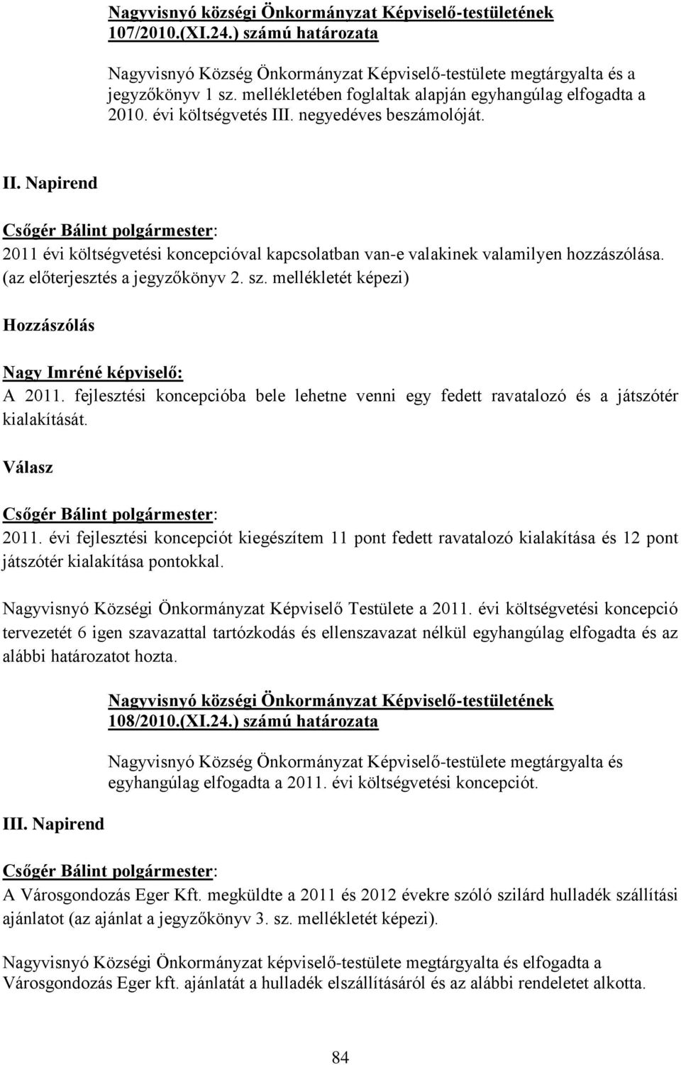 mellékletét képezi) Nagy Imréné képviselő: A 2011. fejlesztési koncepcióba bele lehetne venni egy fedett ravatalozó és a játszótér kialakítását. Válasz 2011.