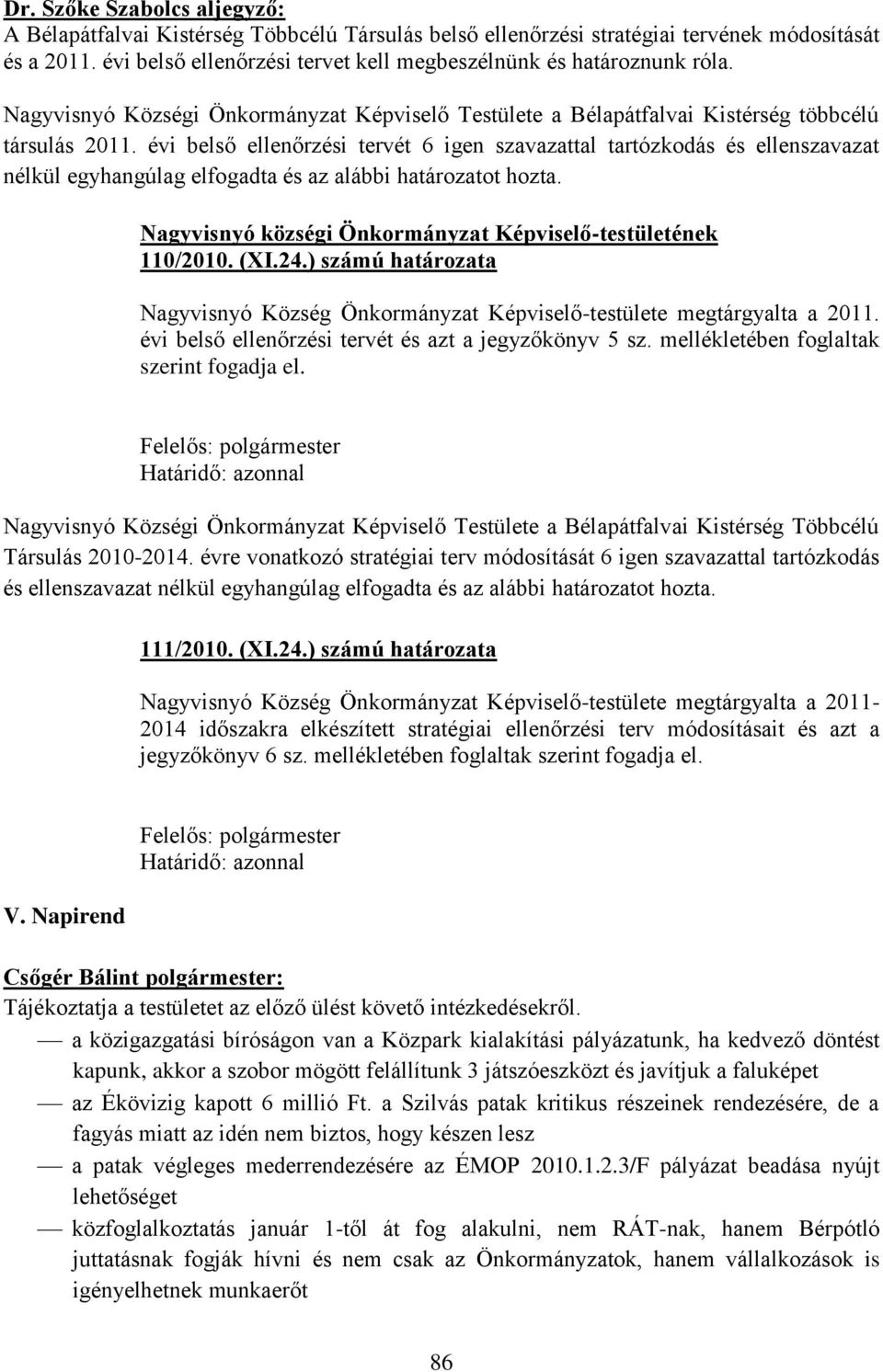 évi belső ellenőrzési tervét 6 igen szavazattal tartózkodás és ellenszavazat nélkül egyhangúlag elfogadta és az alábbi határozatot hozta. 110/2010. (XI.24.