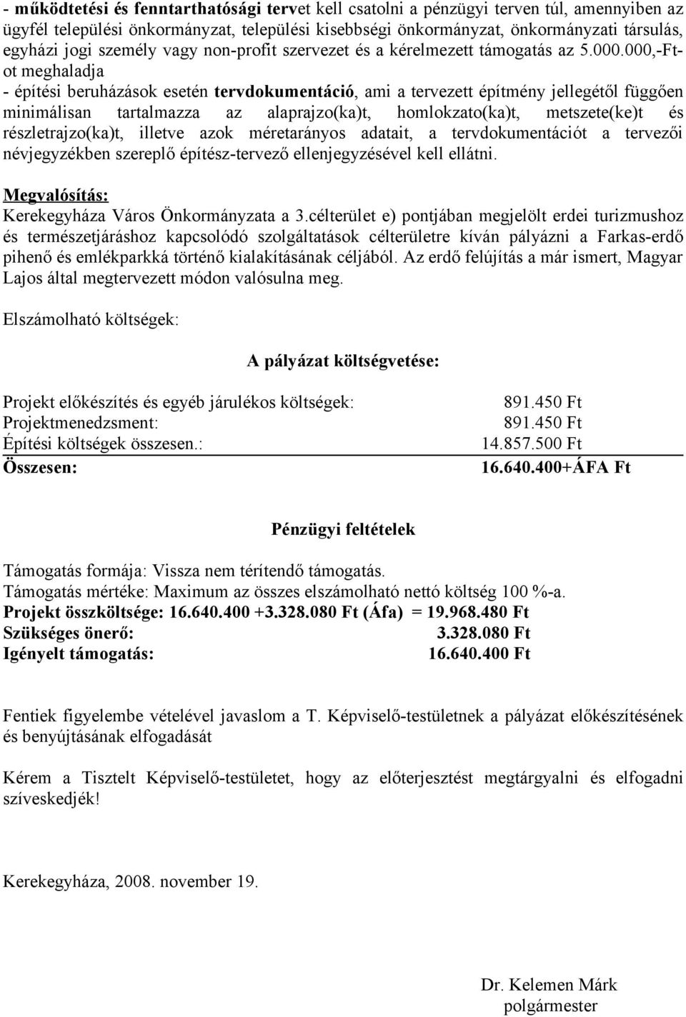 000,-Ftot meghaladja - építési beruházások esetén tervdokumentáció, ami a tervezett építmény jellegétől függően minimálisan tartalmazza az alaprajzo(ka)t, homlokzato(ka)t, metszete(ke)t és