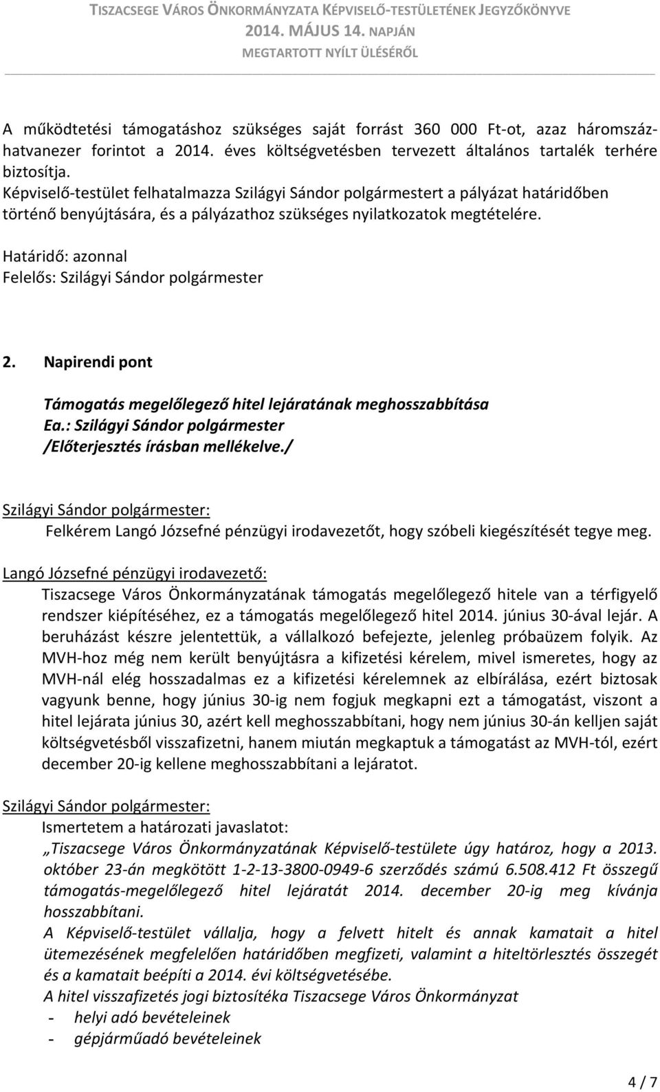 Határidő: azonnal Felelős: Szilágyi Sándor polgármester 2. Napirendi pont Támogatás megelőlegező hitel lejáratának meghosszabbítása /Előterjesztés írásban mellékelve.